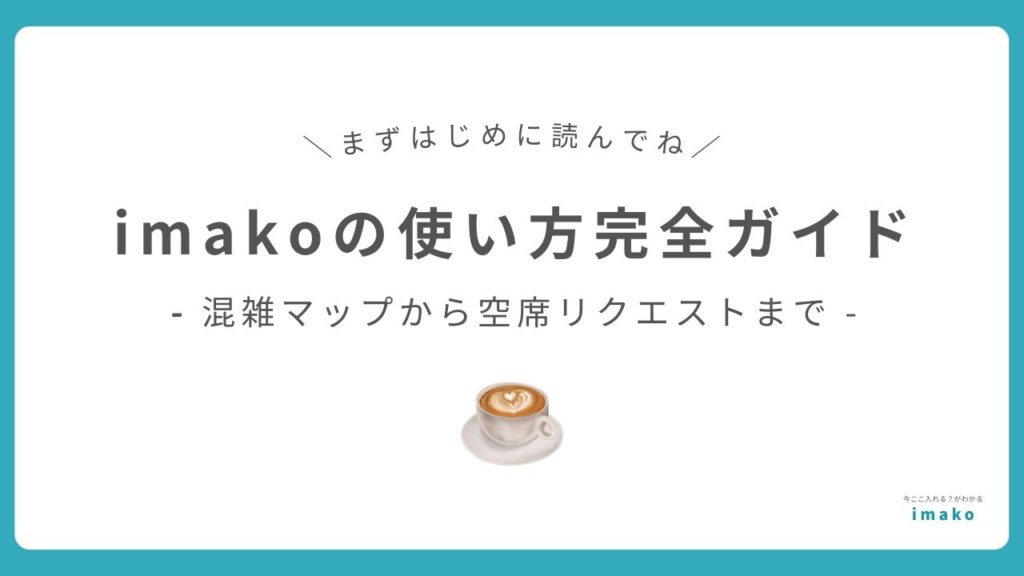 imakoの使い方完全ガイド｜混雑マップから空席リクエストまで